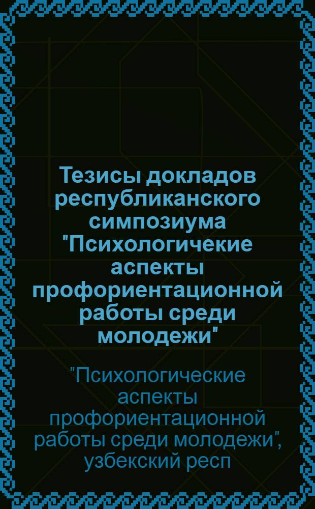 Тезисы докладов республиканского симпозиума "Психологичекие аспекты профориентационной работы среди молодежи", 16-17 сент. 1981 г.