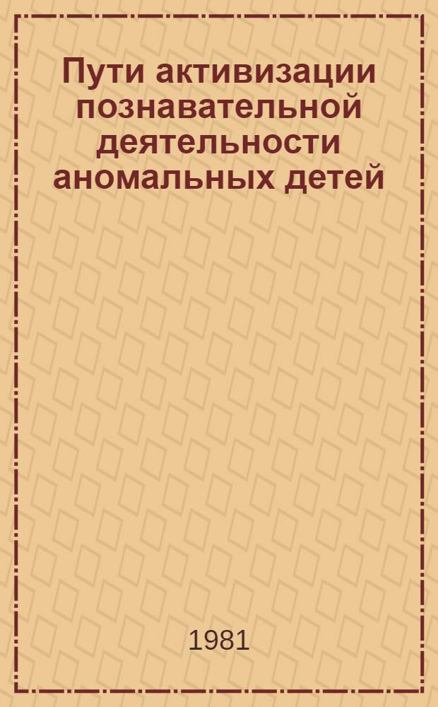 Пути активизации познавательной деятельности аномальных детей : Сб. науч. тр