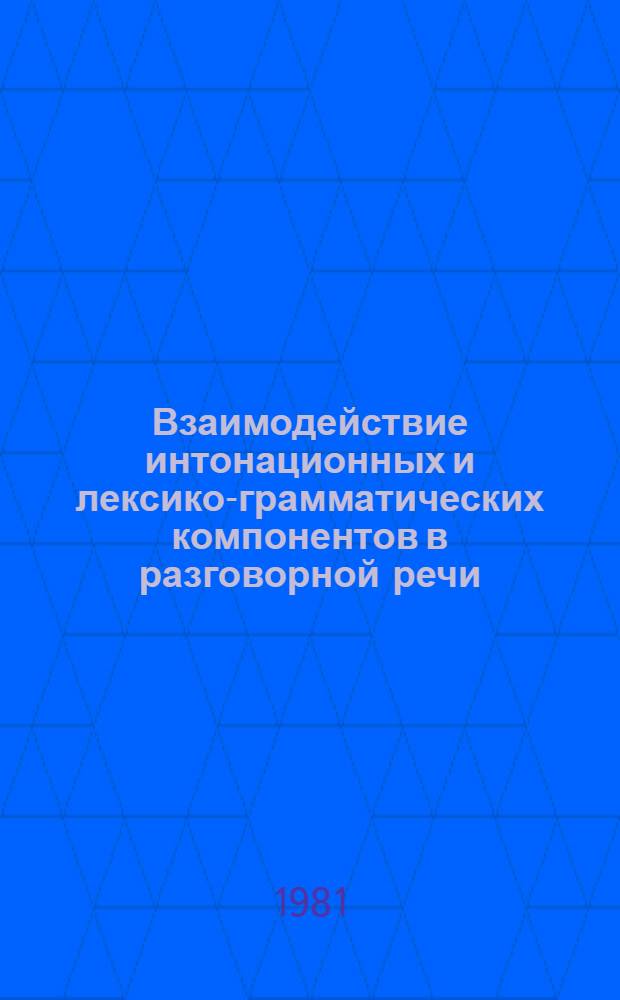 Взаимодействие интонационных и лексико-грамматических компонентов в разговорной речи : Автореф. дис. на соиск. учен. степ. канд. филол. наук : (10.02.01)