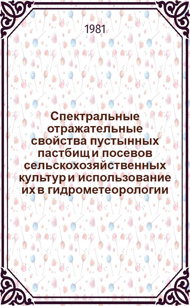 Спектральные отражательные свойства пустынных пастбищ и посевов сельскохозяйственных культур и использование их в гидрометеорологии : Автореф. дис. на соиск. учен. степ. д-ра геогр. наук : (11.00.09)