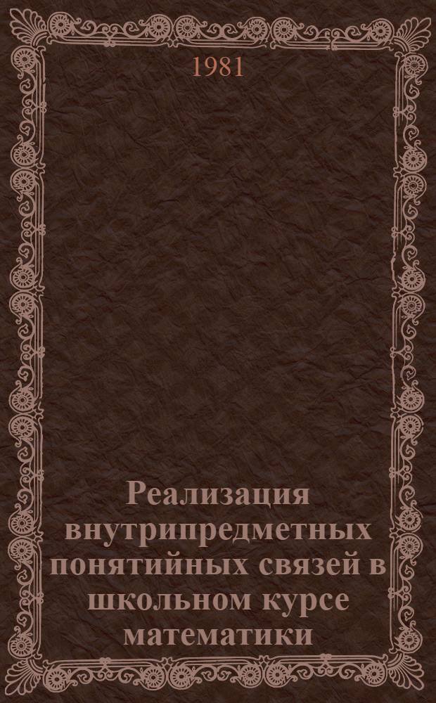 Реализация внутрипредметных понятийных связей в школьном курсе математики : Метод. рекомендации для учителей