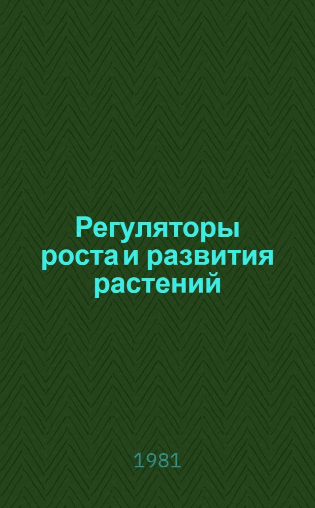 Регуляторы роста и развития растений : Тез. докл. I всесоюз. конф., Москва, 12-14 окт. 1981 г