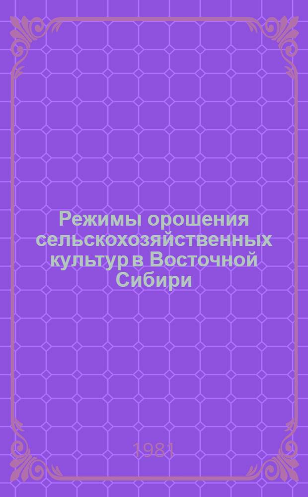 Режимы орошения сельскохозяйственных культур в Восточной Сибири : Сб. ст.