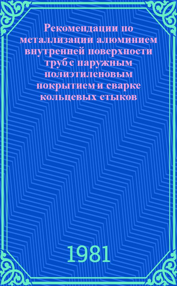 Рекомендации по металлизации алюминием внутренней поверхности труб с наружным полиэтиленовым покрытием и сварке кольцевых стыков : Р393-80