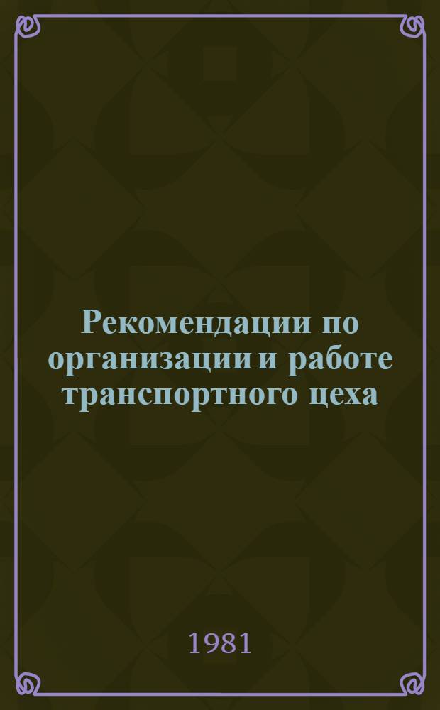 Рекомендации по организации и работе транспортного цеха (участка) на предприятиях и в организациях Госкомсельхозтехники СССР