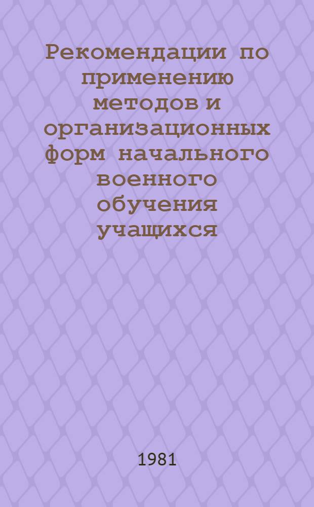Рекомендации по применению методов и организационных форм начального военного обучения учащихся