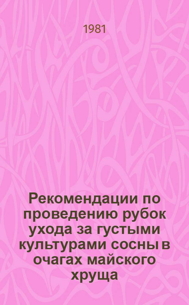 Рекомендации по проведению рубок ухода за густыми культурами сосны в очагах майского хруща