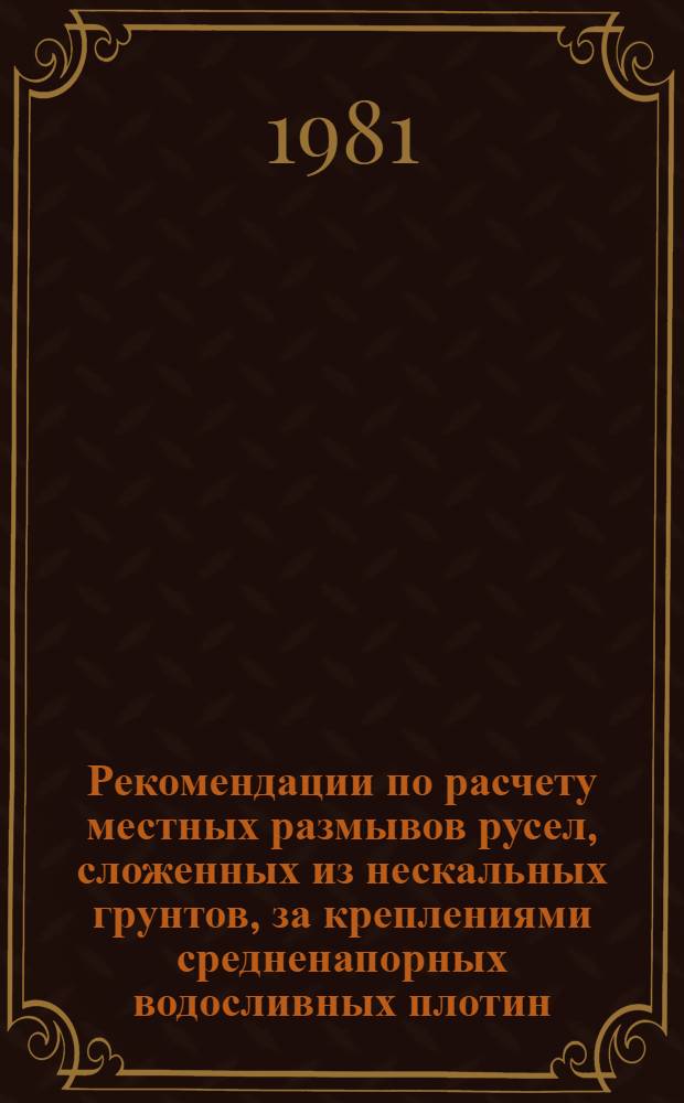 Рекомендации по расчету местных размывов русел, сложенных из нескальных грунтов, за креплениями средненапорных водосливных плотин : П 90-8/ВНИИГ