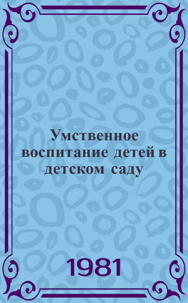 Умственное воспитание детей в детском саду : Межвуз. сб. науч. тр