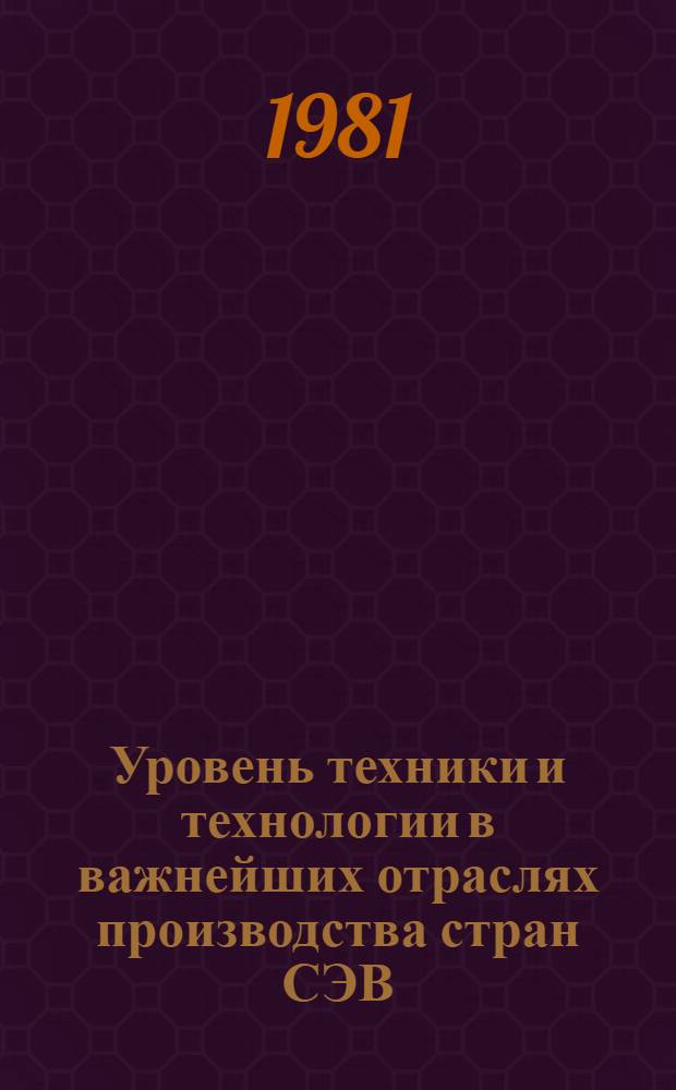 Уровень техники и технологии в важнейших отраслях производства стран СЭВ : (Информ.-аналит. обзор)