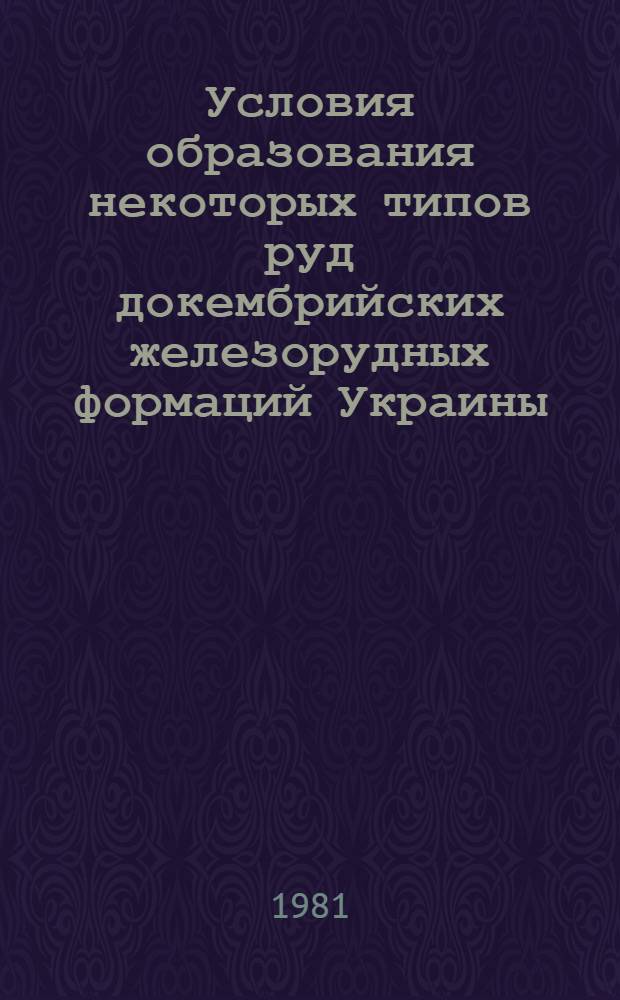 Условия образования некоторых типов руд докембрийских железорудных формаций Украины : Новые геол. и эксперим. данные