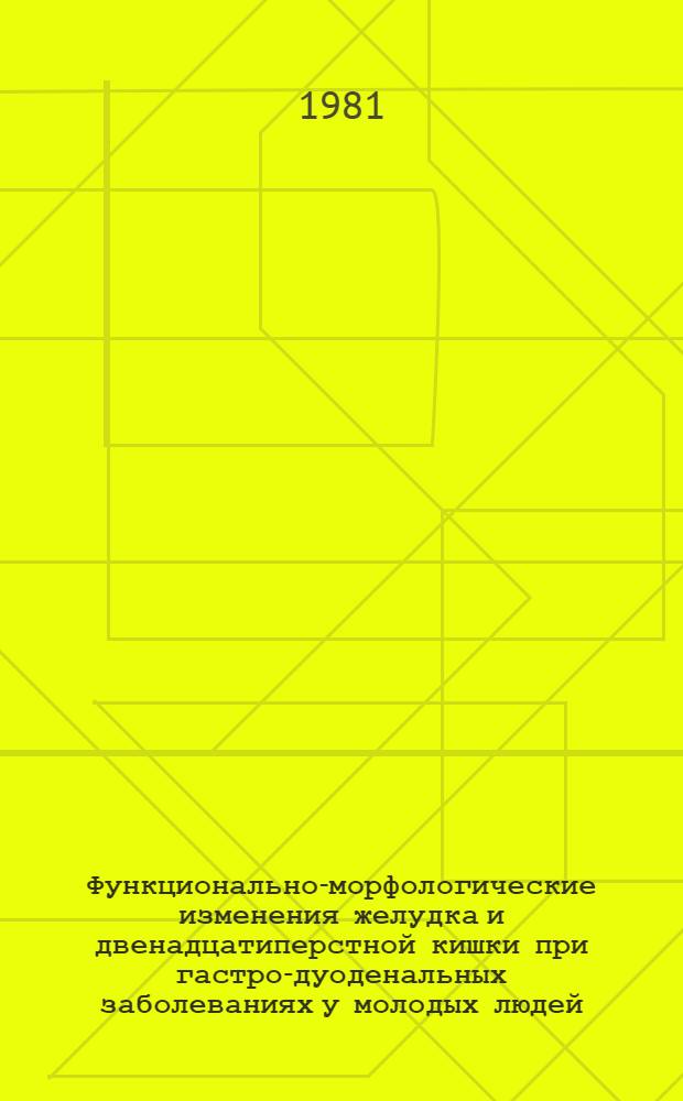 Функционально-морфологические изменения желудка и двенадцатиперстной кишки при гастро-дуоденальных заболеваниях у молодых людей : Учеб. пособие