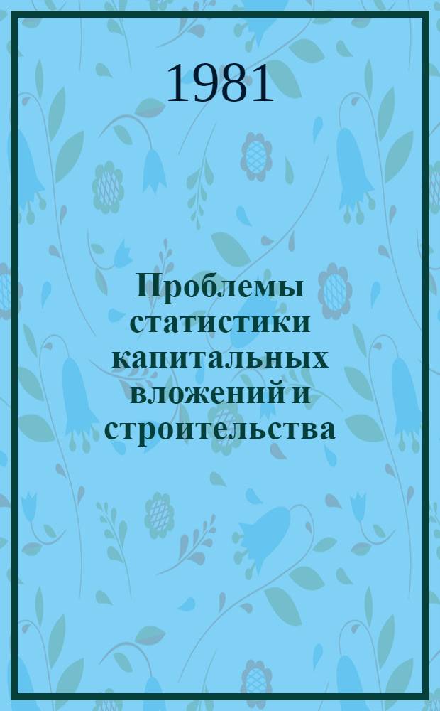 Проблемы статистики капитальных вложений и строительства : Дис. на соиск. учен. степ. д-ра экон. наук в форме науч. доклада : (08.00.11)