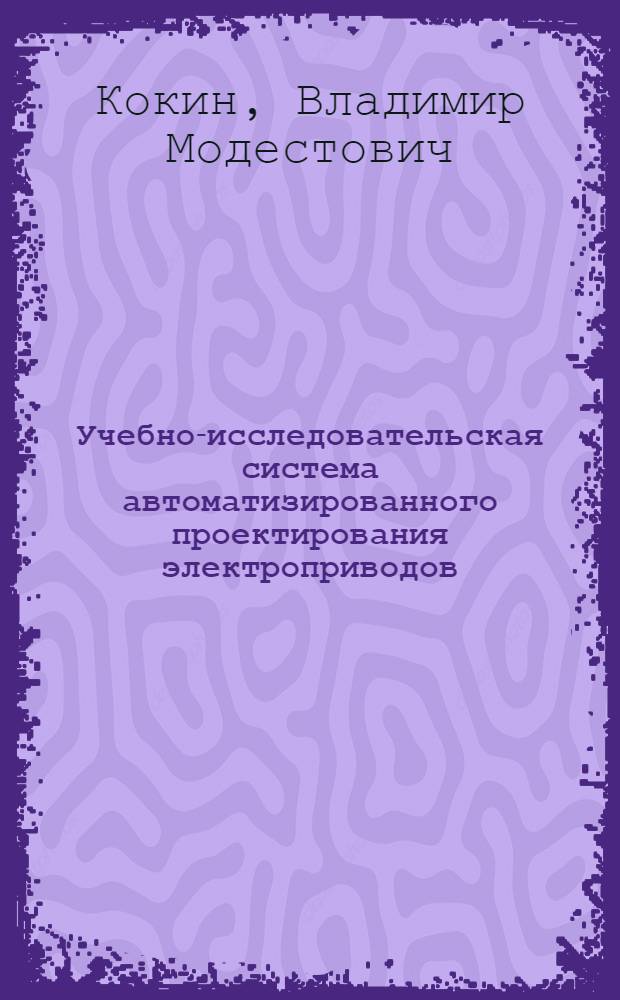 Учебно-исследовательская система автоматизированного проектирования электроприводов : Учеб. пособие