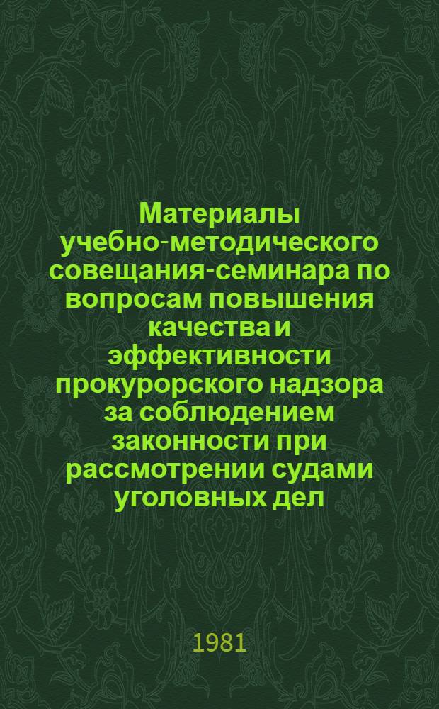 Материалы учебно-методического совещания-семинара по вопросам повышения качества и эффективности прокурорского надзора за соблюдением законности при рассмотрении судами уголовных дел