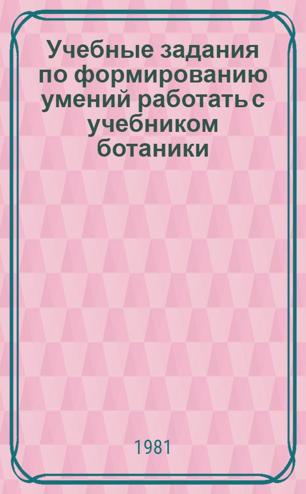 Учебные задания по формированию умений работать с учебником ботаники : V класс : Метод. рекомендации