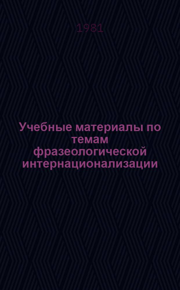 Учебные материалы по темам фразеологической интернационализации : Метод. разраб. для слушателей фак. повышения квалификации