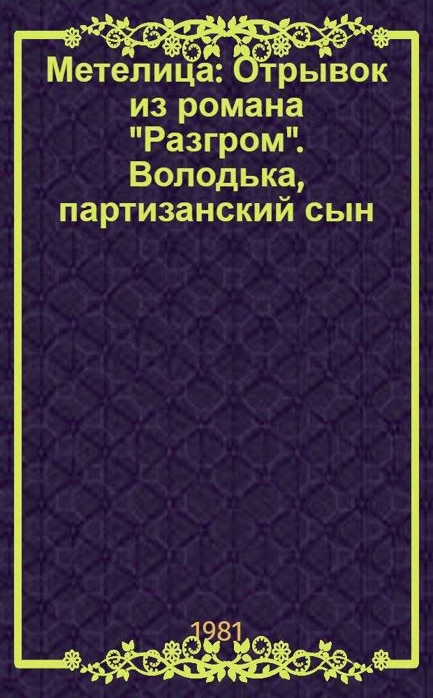 Метелица : Отрывок из романа "Разгром". Володька, партизанский сын : [Отрывок из повести "Кочубей" Для мл. шк. возраста]