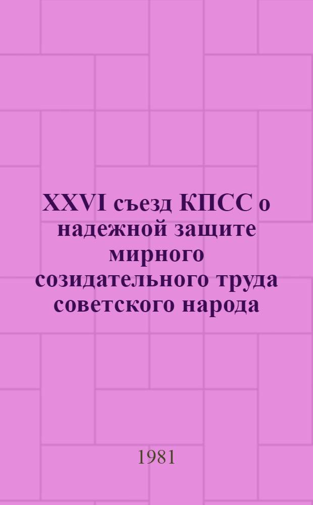 XXVI съезд КПСС о надежной защите мирного созидательного труда советского народа : Материалы для лектора