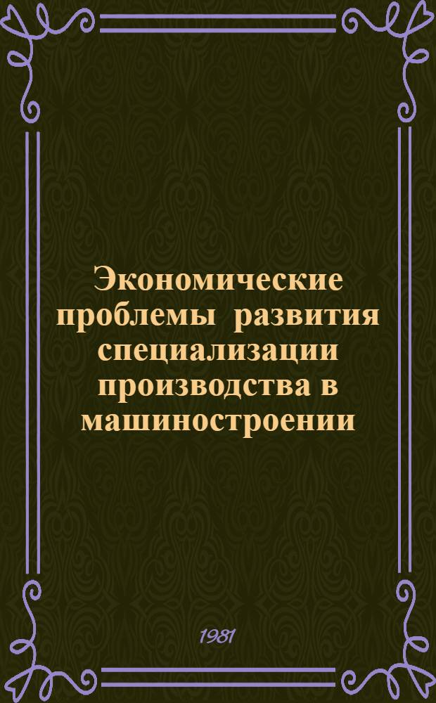 Экономические проблемы развития специализации производства в машиностроении : (На прим. отраслей сельхозмашиностроения) : Автореф. дис. на соиск. учен. степ. канд. экон. наук : (08.00.05)