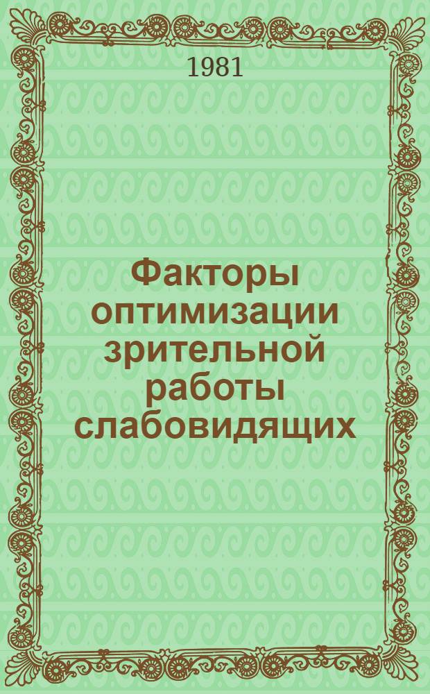 Факторы оптимизации зрительной работы слабовидящих (с заболеваниями и дефектами развития сетчатой и сосудистой оболочек зрительного нерва и глаукомой) : Метод. рекомендации для врачей ВТЭК, инж.-техн. персонала УПП ВОС и преподават. состава школ слабовидящих