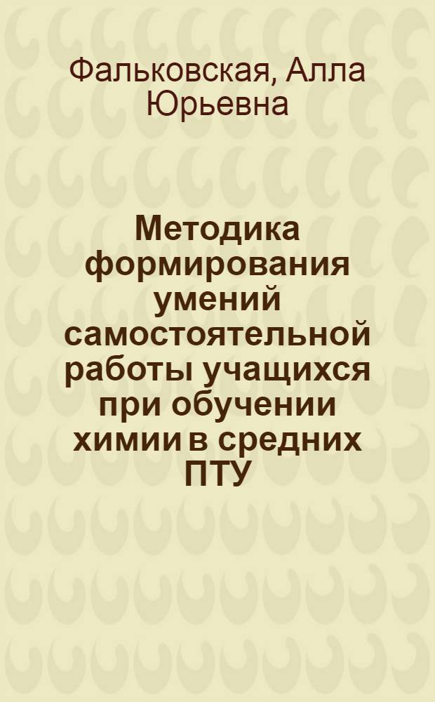 Методика формирования умений самостоятельной работы учащихся при обучении химии в средних ПТУ : Автореф. дис. на соиск. учен. степ. канд. пед. наук : (13.00.02)