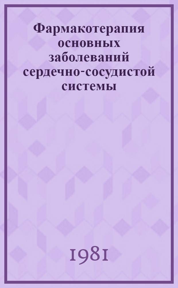 Фармакотерапия основных заболеваний сердечно-сосудистой системы : Учеб.-метод. пособие для студентов ст. курсов и врачей-интернов