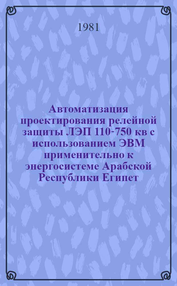 Автоматизация проектирования релейной защиты ЛЭП 110-750 кв с использованием ЭВМ применительно к энергосистеме Арабской Республики Египет : Автореф. дис. на соиск. учен. степ. канд. техн. наук : (05.14.02)