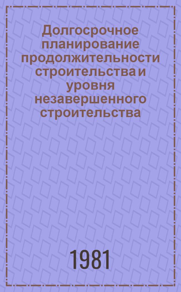 Долгосрочное планирование продолжительности строительства и уровня незавершенного строительства