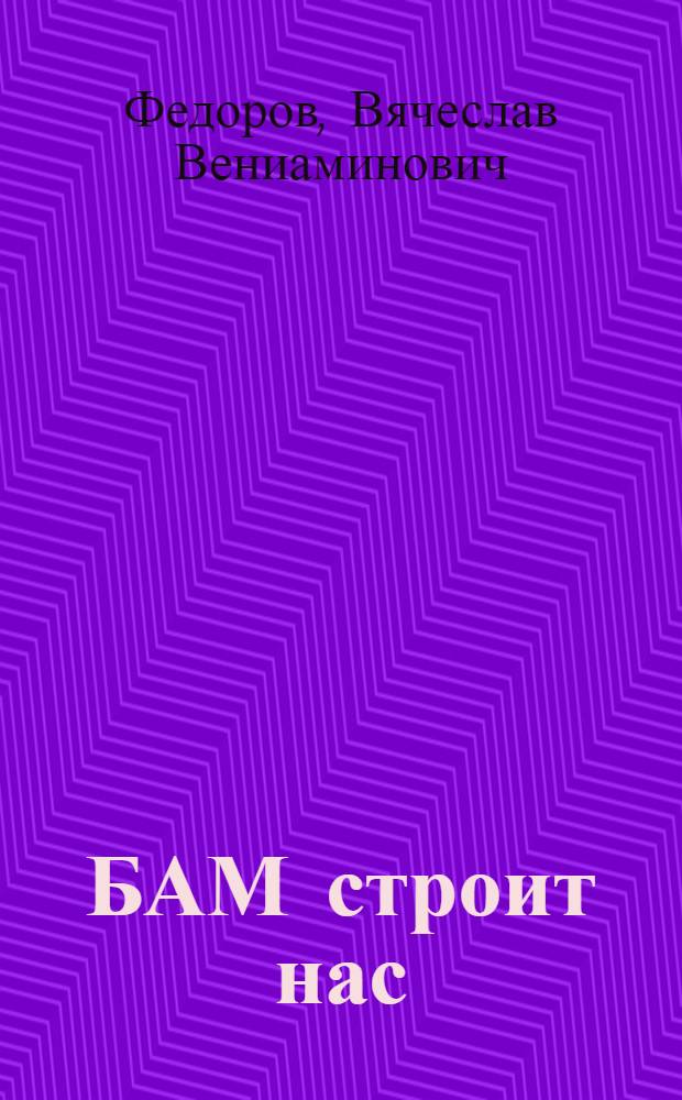 БАМ строит нас