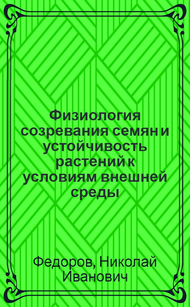 Физиология созревания семян и устойчивость растений к условиям внешней среды : Учеб. пособие