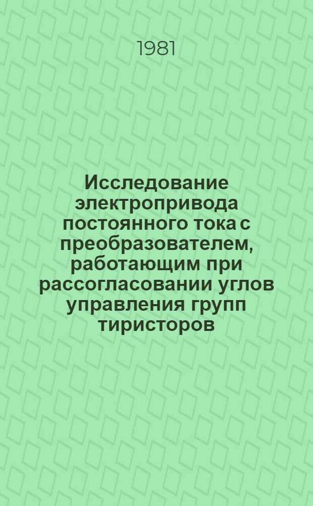 Исследование электропривода постоянного тока с преобразователем, работающим при рассогласовании углов управления групп тиристоров : Автореф. дис. на соиск. учен. степ. канд. техн. наук : (05.09.03)