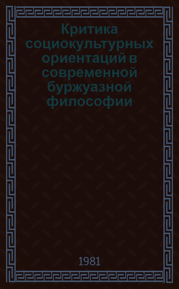 Критика социокультурных ориентаций в современной буржуазной философии : Сциентизм и антисциентизм