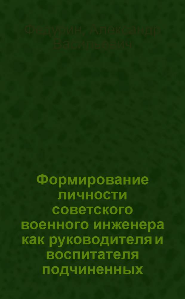 Формирование личности советского военного инженера как руководителя и воспитателя подчиненных : Автореф. дис. на соиск. учен. степ. канд. филос. наук : (09.00.02)