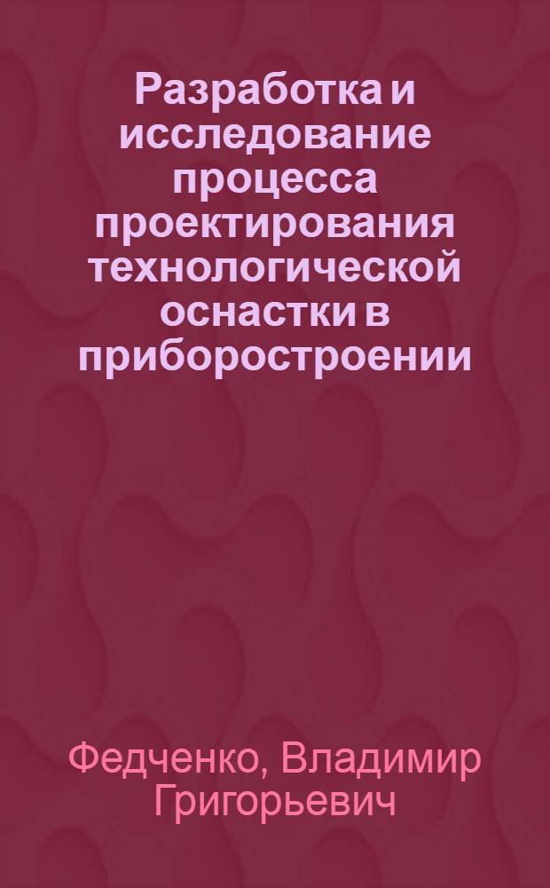 Разработка и исследование процесса проектирования технологической оснастки в приборостроении : Автореф. дис. на соиск. учен. степ. канд. техн. наук : (05.11.14)