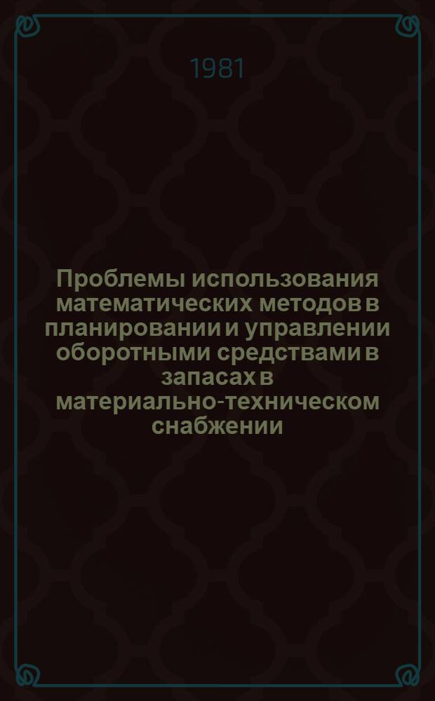 Проблемы использования математических методов в планировании и управлении оборотными средствами в запасах в материально-техническом снабжении : Автореф. дис. на соиск. учен. степ. д-ра экон. наук : (08.00.13)