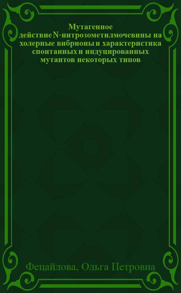 Мутагенное действие N-нитрозометилмочевины на холерные вибрионы и характеристика спонтанных и индуцированных мутантов некоторых типов : Автореф. дис. на соиск. учен. степ. канд. мед. наук : (03.00.07)