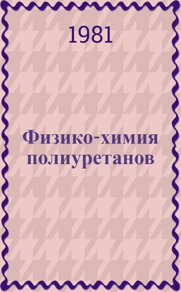 Физико-химия полиуретанов : Сб. науч. тр