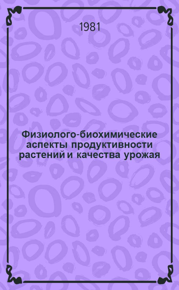 Физиолого-биохимические аспекты продуктивности растений и качества урожая : Материалы Третьей Респ. конф. физиологов и биохимиков Молдавии
