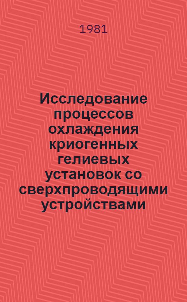 Исследование процессов охлаждения криогенных гелиевых установок со сверхпроводящими устройствами : Автореф. дис. на соиск. учен. степ. канд. техн. наук : (05.04.03)