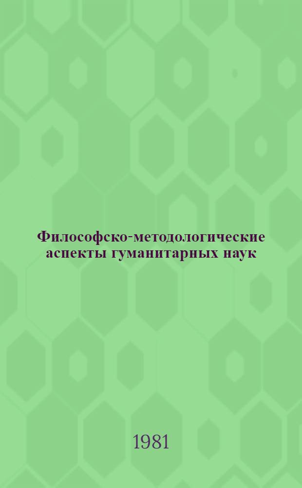 Философско-методологические аспекты гуманитарных наук : Тез. выступлений к семинару "Филос.-методол. пробл. науч. познания" (Москва, 23-27 сент. 1981 г.)