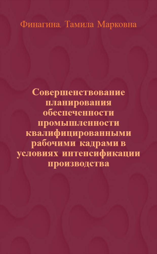 Совершенствование планирования обеспеченности промышленности квалифицированными рабочими кадрами в условиях интенсификации производства : Автореф. дис. на соиск. учен. степ. канд. экон. наук : (08.00.05)