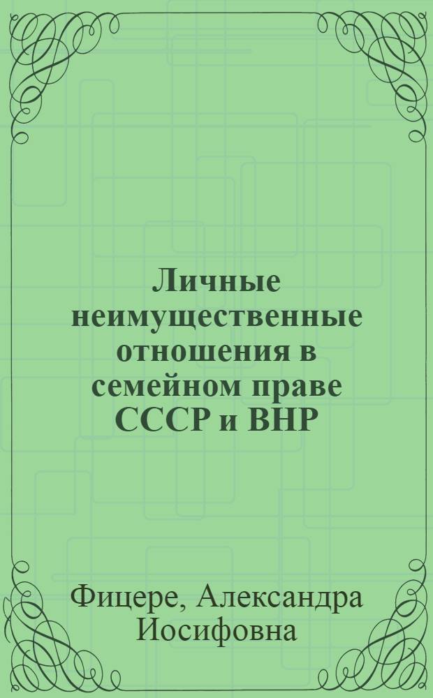 Личные неимущественные отношения в семейном праве СССР и ВНР : Автореф. дис. на соиск. учен. степ. канд. юрид. наук : (12.00.03)