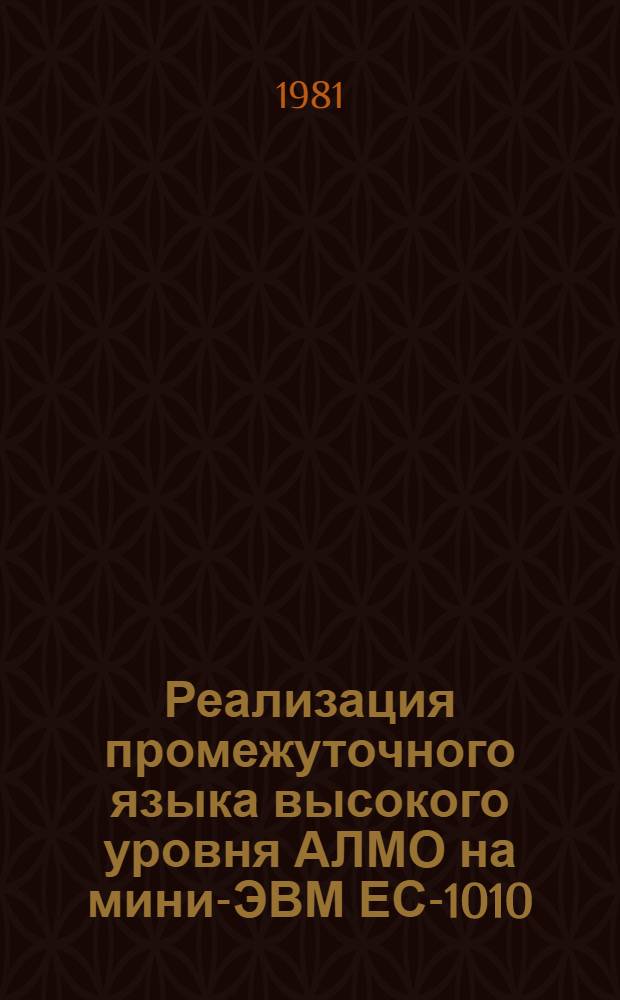 Реализация промежуточного языка высокого уровня АЛМО на мини-ЭВМ ЕС-1010 : Автореф. дис. на соиск. учен. степ. канд. физ.-мат. наук : (01.01.10)
