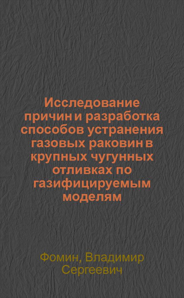 Исследование причин и разработка способов устранения газовых раковин в крупных чугунных отливках по газифицируемым моделям : Автореф. дис. на соиск. учен. степ. канд. техн. наук : (05.16.04)