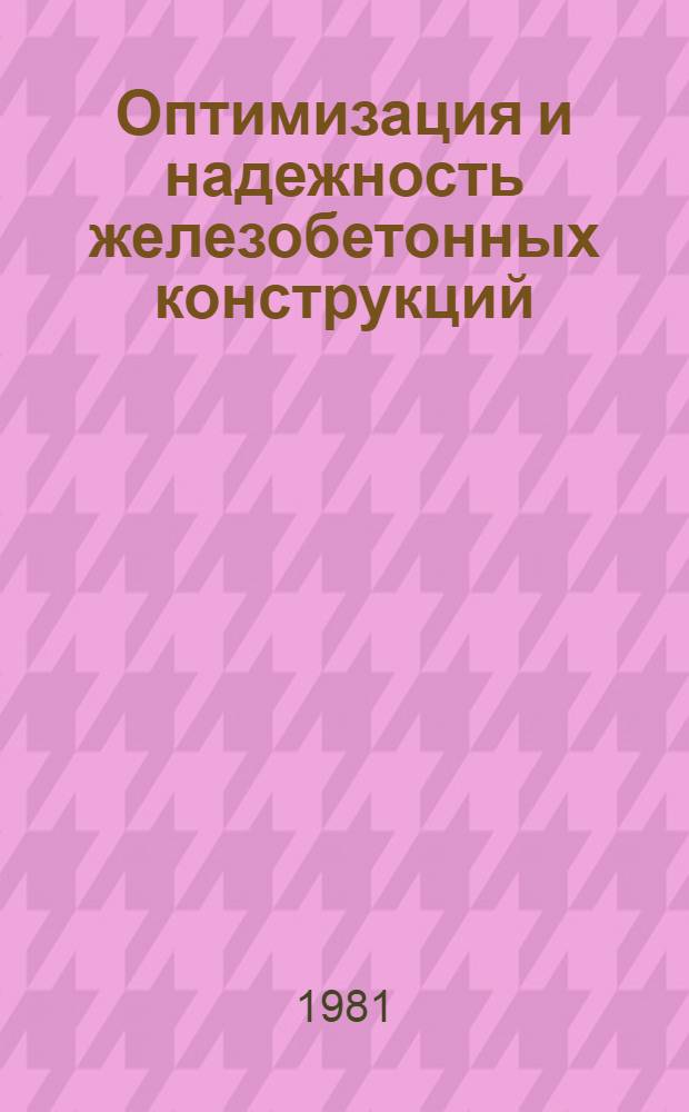 Оптимизация и надежность железобетонных конструкций : Сб. статей
