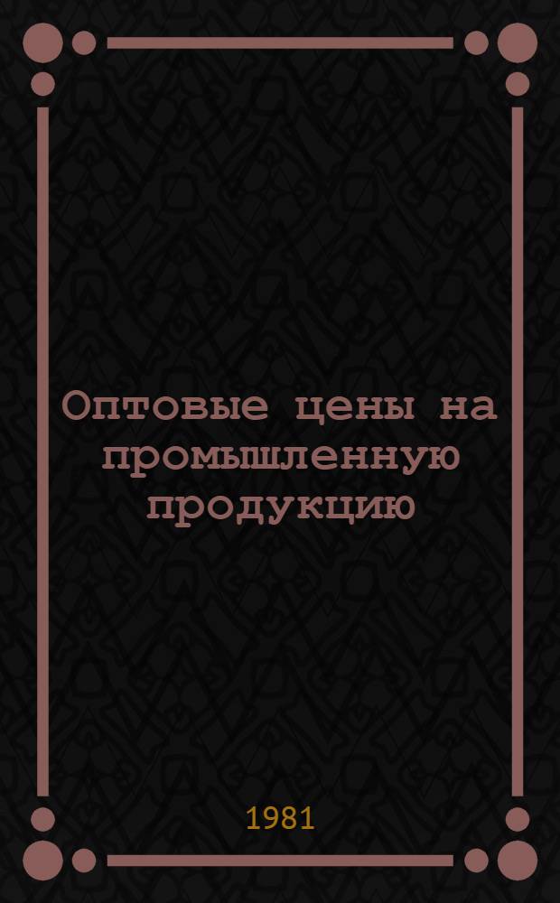 Оптовые цены на промышленную продукцию : Тарифы на услуги и перевозки : Перечень прейскурантов, утв. м-вами и ведомствами СССР и ввод. в действие с 01.01.82 г