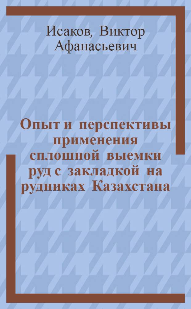 Опыт и перспективы применения сплошной выемки руд с закладкой на рудниках Казахстана : Аналит. обзор