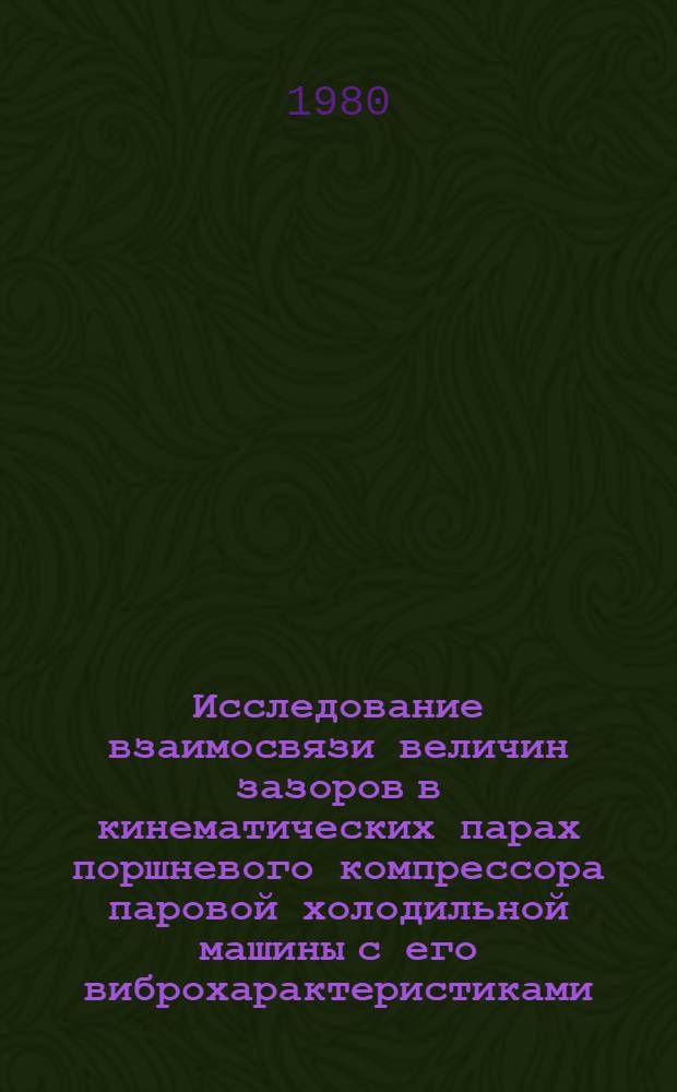 Исследование взаимосвязи величин зазоров в кинематических парах поршневого компрессора паровой холодильной машины с его виброхарактеристиками : Автореф. дис. на соиск. учен. степ. канд. техн. наук : (05.04.03)