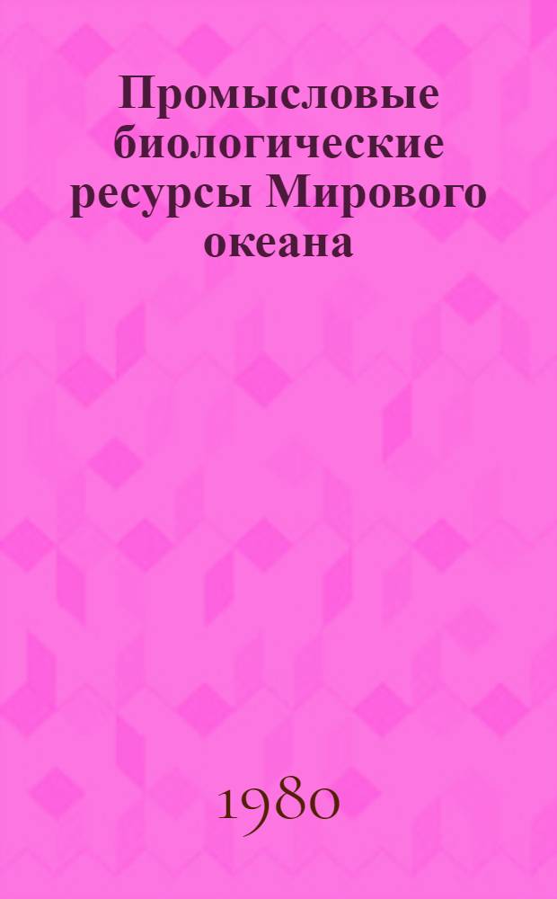 Промысловые биологические ресурсы Мирового океана : Науч. отчет о выполн. н.-и. работ мор. рыбохоз. ин-тами Минрыбхоза за 1978 год